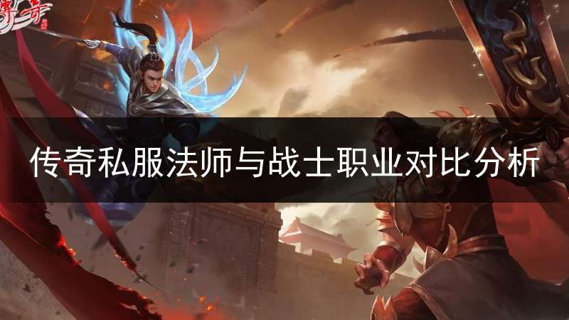 传奇私服法师与战士职业对比分析